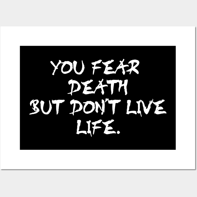 You fear death but don't live life - white text Wall Art by NotesNwords